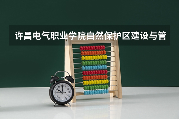 许昌电气职业学院自然保护区建设与管理专业分数线是多少(近三年分数线一览)