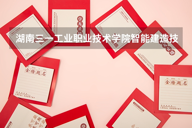 湖南三一工业职业技术学院智能建造技术专业分数线是多少(近三年分数线一览)