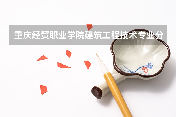 重庆经贸职业学院建筑工程技术专业分数线是多少(近三年分数线一览)