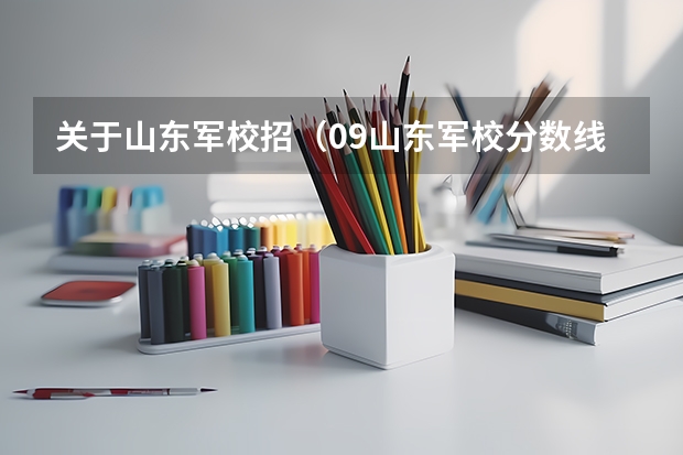 关于山东军校招(09山东军校分数线)