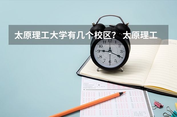 太原理工大学有几个校区？ 太原理工大学投档线2023