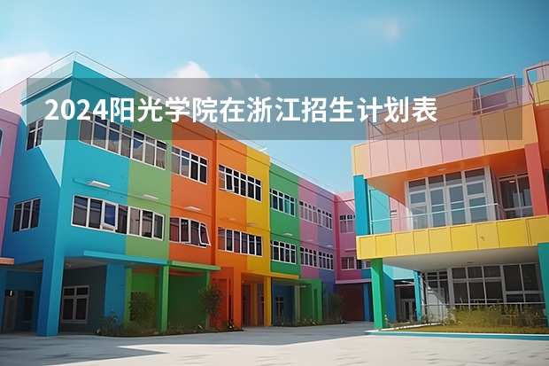 2024阳光学院在浙江招生计划表