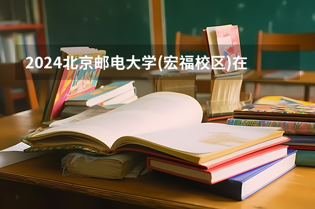 2024北京邮电大学(宏福校区)在江苏招生计划表
