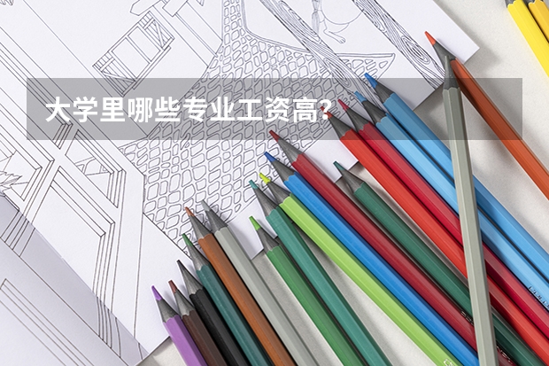 大学里哪些专业工资高？