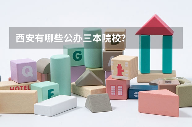 西安有哪些公办三本院校?