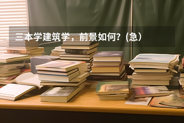 三本学建筑学，前景如何？(急）