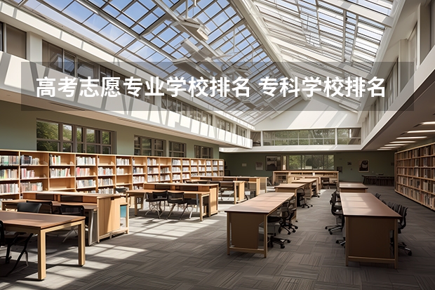 高考志愿专业学校排名 专科学校排名