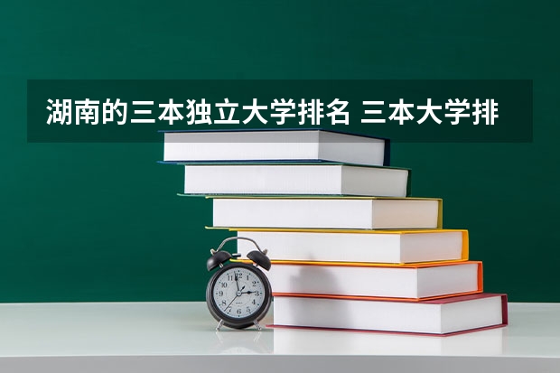 湖南的三本独立大学排名 三本大学排名