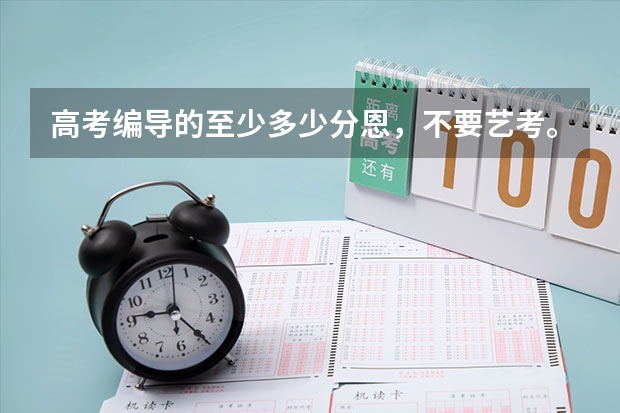 高考编导的至少多少分恩，不要艺考。