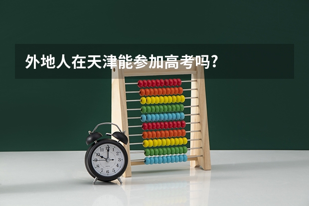 外地人在天津能参加高考吗?