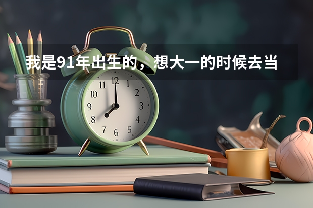 我是91年出生的，想大一的时候去当兵，或者是大学毕业后去当兵，如果是后者会不会超年龄呢？详细一些谢谢
