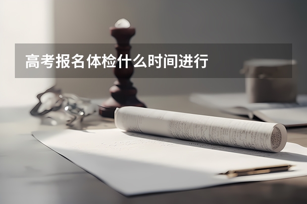 高考报名体检什么时间进行