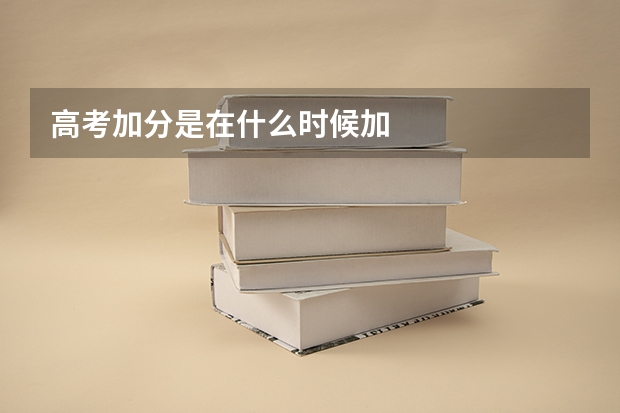 高考加分是在什么时候加