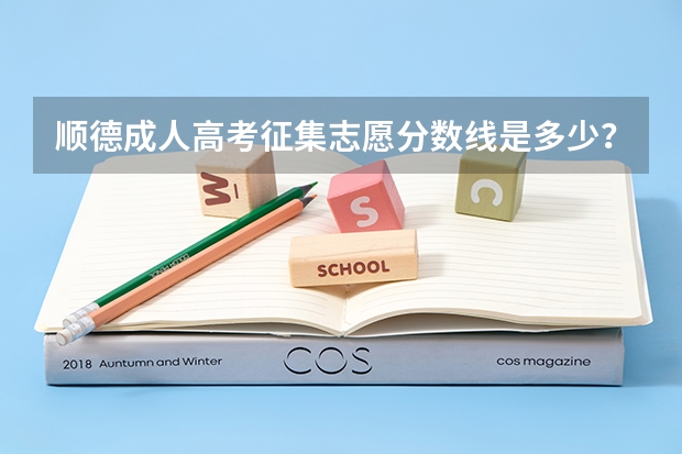 顺德成人高考征集志愿分数线是多少？
