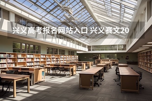 兴义高考报名网站入口 兴义赛文2023高考情况