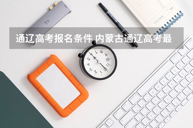 通辽高考报名条件 内蒙古通辽高考最高分