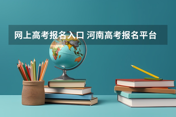 网上高考报名入口 河南高考报名平台登录入口在哪儿