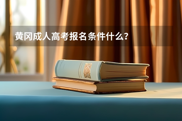 黄冈成人高考报名条件什么？