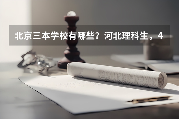 北京三本学校有哪些？河北理科生，460分