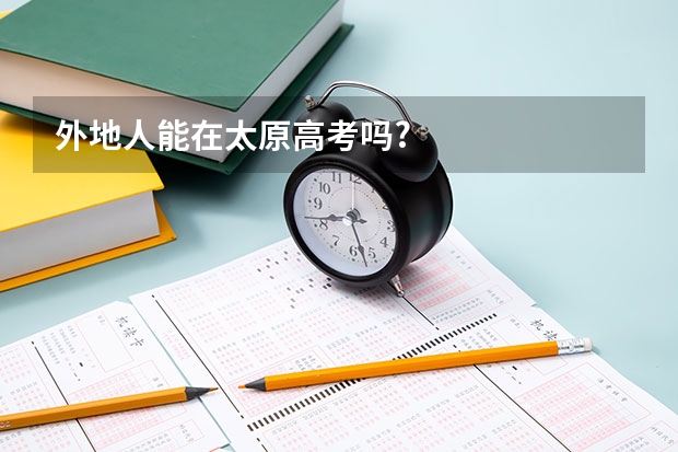 外地人能在太原高考吗?