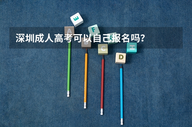 深圳成人高考可以自己报名吗？