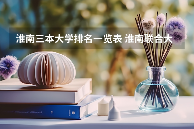 淮南三本大学排名一览表 淮南联合大学是二本还是三本