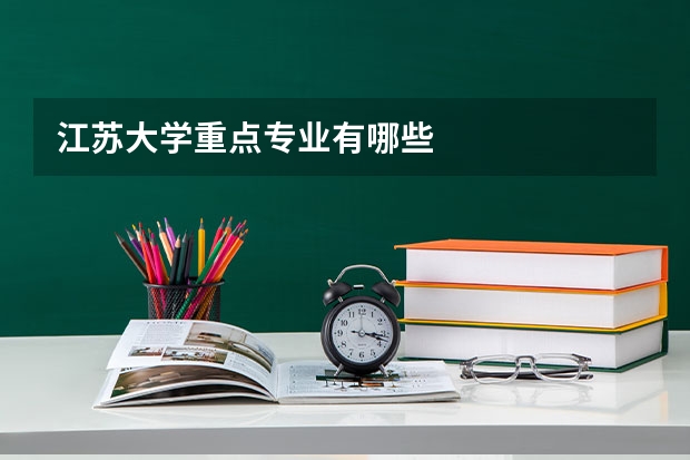 江苏大学重点专业有哪些