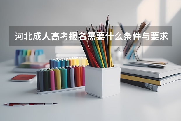 河北成人高考报名需要什么条件与要求