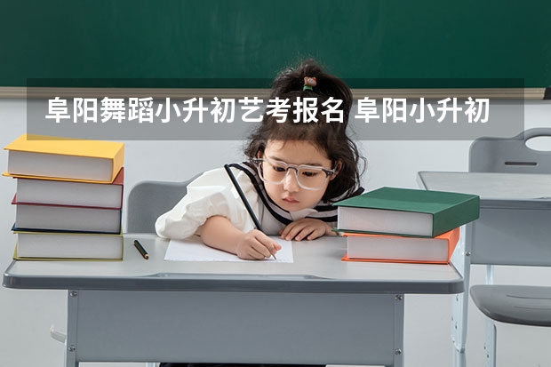阜阳舞蹈小升初艺考报名 阜阳小升初是看学籍还是户籍
