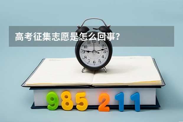 高考征集志愿是怎么回事？