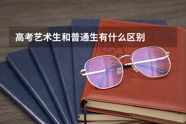 高考艺术生和普通生有什么区别