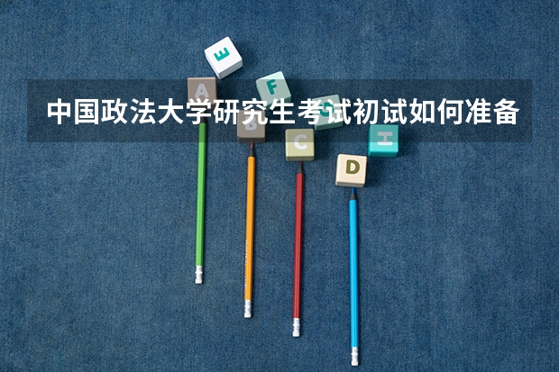 中国政法大学研究生考试初试如何准备,尤其是时间上的安排。