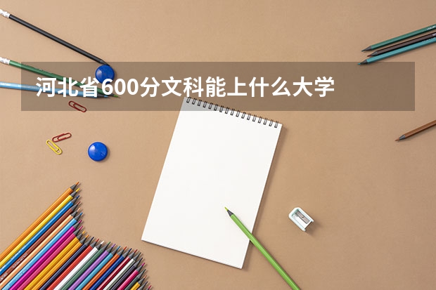 河北省600分文科能上什么大学