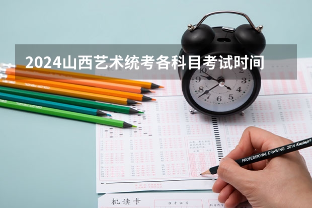 2024山西艺术统考各科目考试时间 书法专业可以报考那些大学？