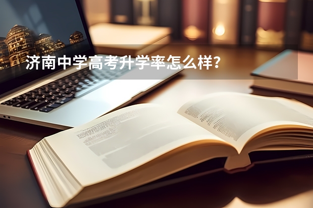 济南中学高考升学率怎么样？