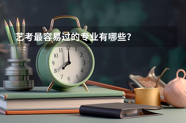 艺考最容易过的专业有哪些？
