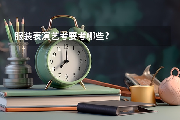 服装表演艺考要考哪些?
