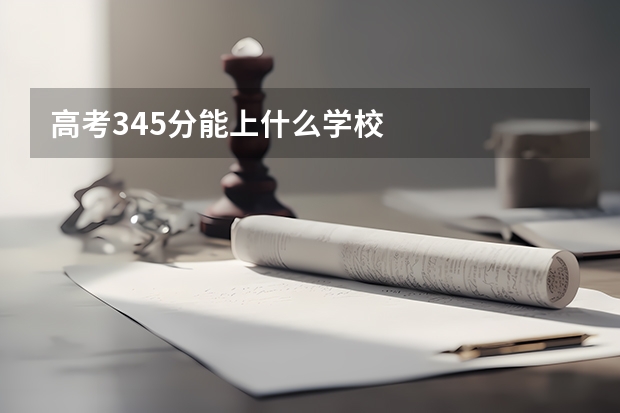 高考345分能上什么学校