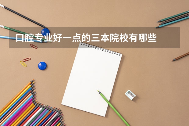 口腔专业好一点的三本院校有哪些