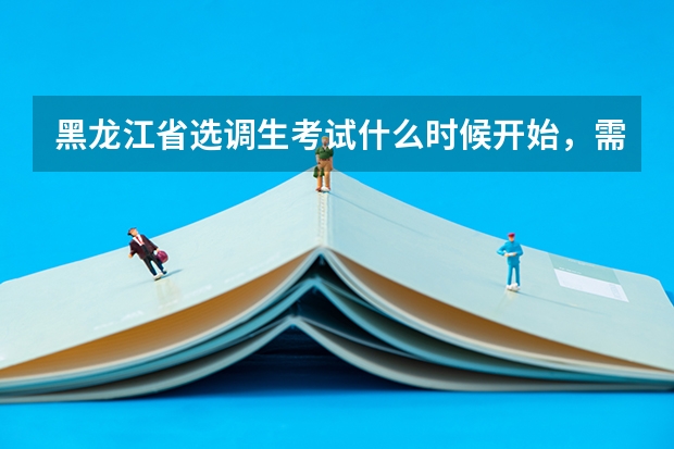 黑龙江省选调生考试什么时候开始，需要什么条件？