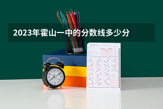 2023年霍山一中的分数线多少分