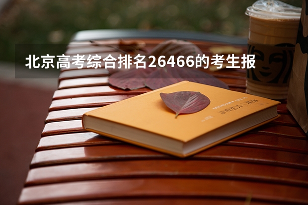 北京高考综合排名26466的考生报什么大学