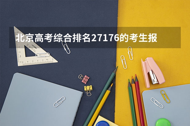 北京高考综合排名27176的考生报什么大学