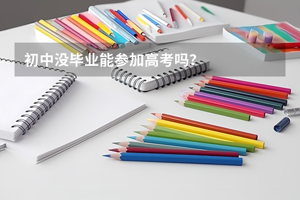 初中没毕业能参加高考吗？