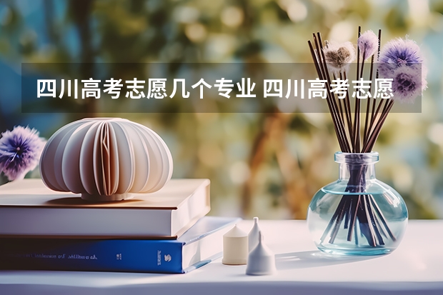 四川高考志愿几个专业 四川高考志愿批次设置及志愿填报注意事项