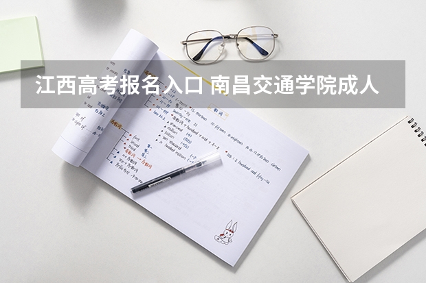 江西高考报名入口 南昌交通学院成人高考报名入口?