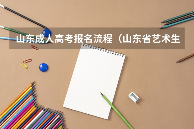 山东成人高考报名流程（山东省艺术生高考政策解析）