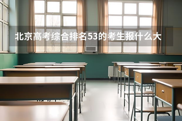 北京高考综合排名53的考生报什么大学