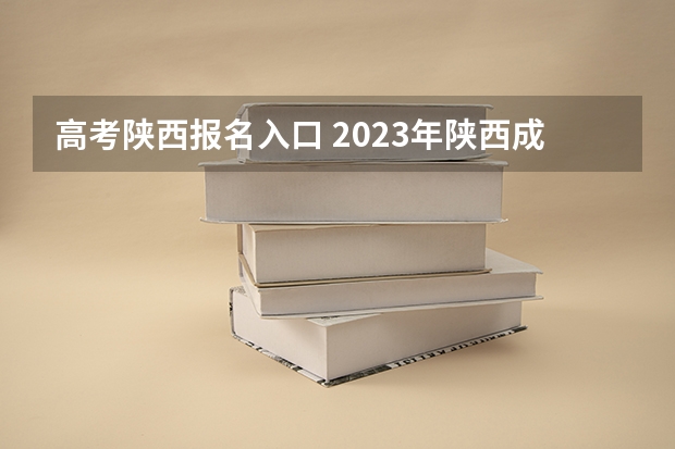 高考陕西报名入口 2023年陕西成人高考网上报名时间及入口 ?