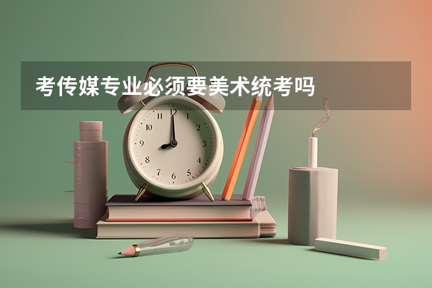 考传媒专业必须要美术统考吗